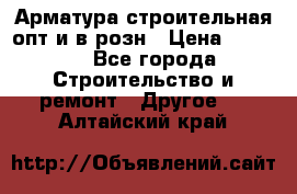 Арматура строительная опт и в розн › Цена ­ 3 000 - Все города Строительство и ремонт » Другое   . Алтайский край